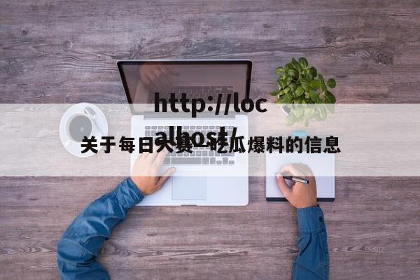 关于每日大赛—吃瓜爆料的信息